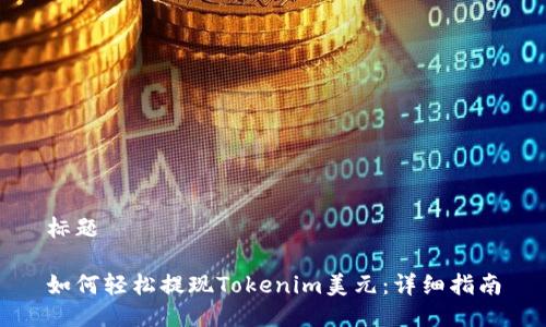 标题

如何轻松提现Tokenim美元：详细指南