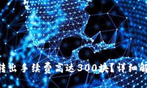 标题:
Tokenim钱包转出手续费高达300块？详细解读手续费结构