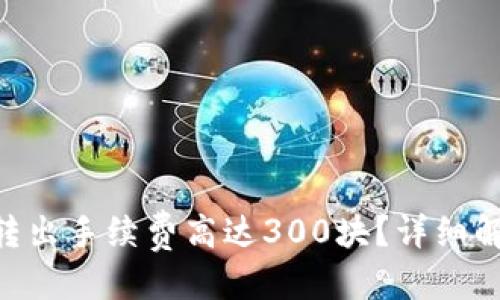 标题:
Tokenim钱包转出手续费高达300块？详细解读手续费结构