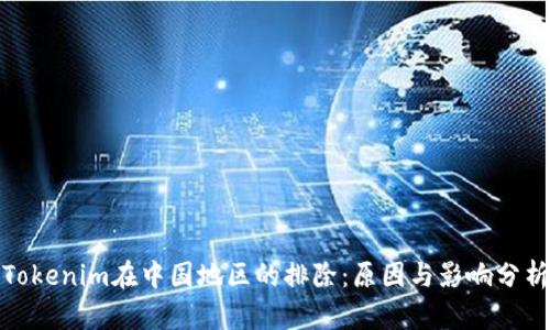 Tokenim在中国地区的排除：原因与影响分析