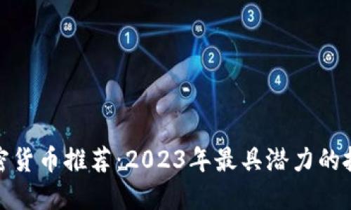 今日加密货币推荐：2023年最具潜力的投资选择