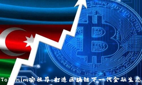  
Tokenim安祖昂：打造区块链下一代金融生态