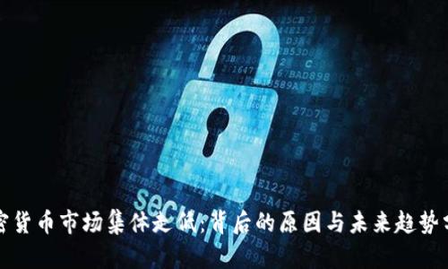 加密货币市场集体走低：背后的原因与未来趋势分析