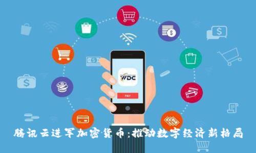 腾讯云进军加密货币：推动数字经济新格局