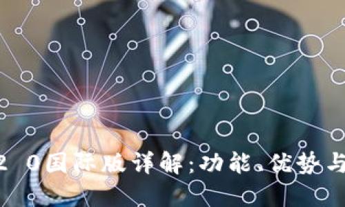 Tokenim2 0国际版详解：功能、优势与使用指南