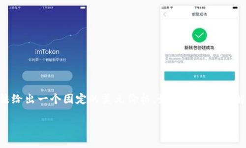 加密货币的价格是不断波动的，受到市场供需、投资者情绪、宏观经济因素以及政策变化等多种因素影响。因此，无法给出一个固定的美元价格。如果你需要了解某种特定加密货币（如比特币、以太坊等）的当前价格，建议访问加密货币交易所或相关的金融网站获取最新信息。

如果你对加密货币的市场趋势、投资策略或其他相关问题感兴趣，请告诉我，我可以提供更多详细的信息。