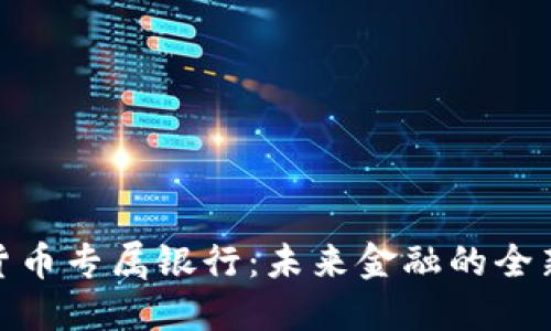 加密货币专属银行：未来金融的全新选择