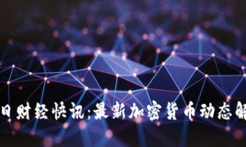每日财经快讯：最新加密货币动态解读
