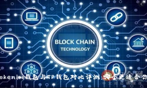 Tokenim钱包与TP钱包对比评测：哪个更适合你？