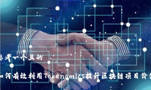 思考一个且的

如何有效利用Tokenomics提升区块链项目价值