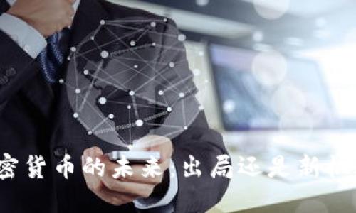 加密货币的未来：出局还是新机遇？