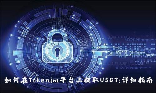 如何在Tokenim平台上提取USDT：详细指南