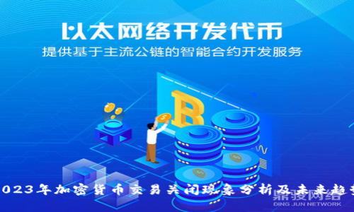2023年加密货币交易关闭现象分析及未来趋势