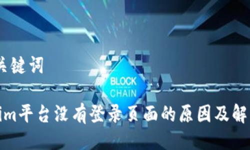 # 与关键词

Tokenim平台没有登录页面的原因及解决方案
