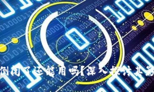Tokenim倒闭了还能用吗？深入探讨其影响与未来