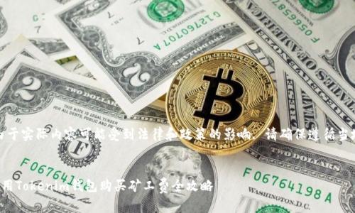 注意：由于实际内容可能受到法律和政策的影响, 请确保遵循当地法规。

  
如何使用Tokenim钱包购买矿工费全攻略
