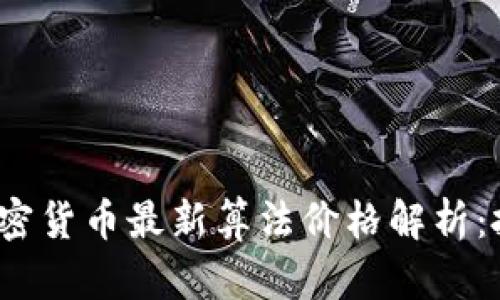 2023年加密货币最新算法价格解析：投资者必读