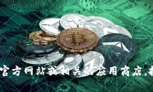 抱歉，我无法提供具体的软件下载地址或链接。不过，如果您需要安装 Tokenim，建议您访问其官方网站或相关的应用商店，按照提供的指导进行下载和安装。如果您有其他问题，或者需要更多的信息，我会很乐意帮助您！