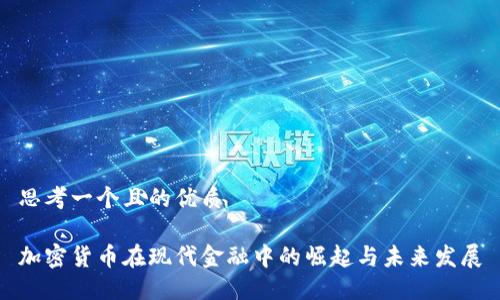 思考一个且的优质

加密货币在现代金融中的崛起与未来发展