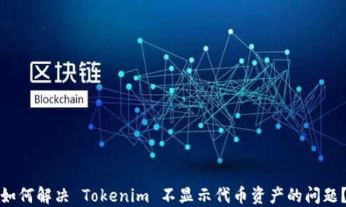 
如何解决 Tokenim 不显示代币资产的问题？