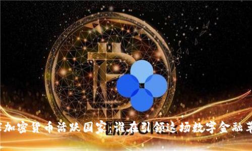 全球加密货币活跃国家：谁在引领这场数字金融革命？