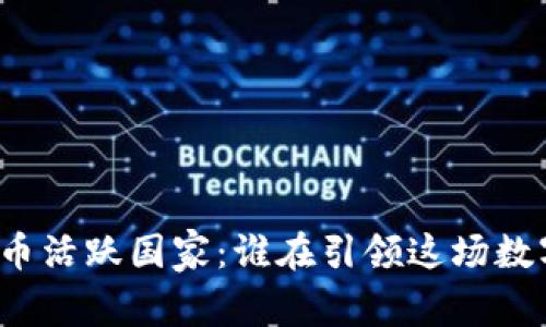 全球加密货币活跃国家：谁在引领这场数字金融革命？