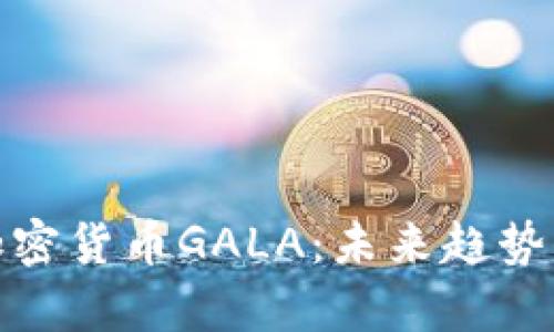 全面解析加密货币GALA：未来趋势与投资机会