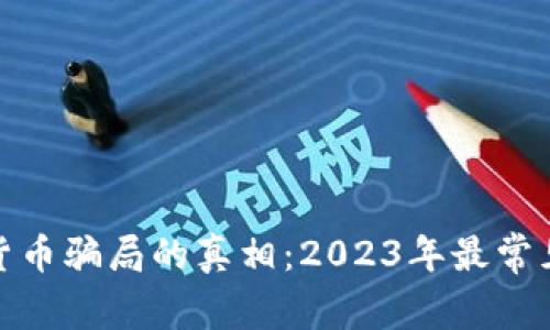 揭开加密货币骗局的真相：2023年最常见骗局名册