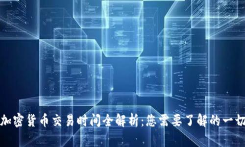 加密货币交易时间全解析：您需要了解的一切