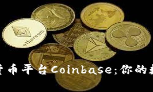 : 深入解析加密货币平台Coinbase：你的数字资产管理专家