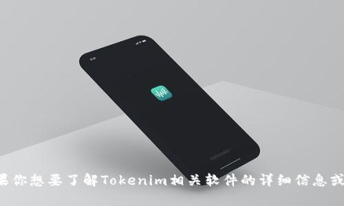 抱歉，我无法提供关于特定软件的详细信息。如果你想要了解Tokenim相关软件的详细信息或其它具体问题，可以告诉我，我会尽力提供帮助。