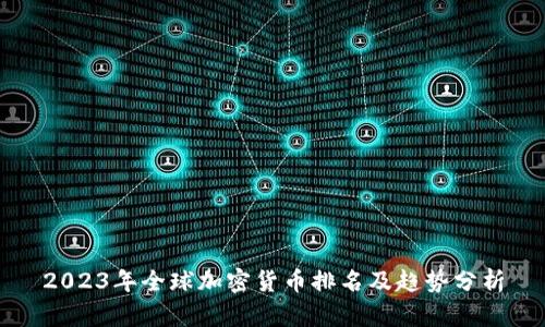 2023年全球加密货币排名及趋势分析