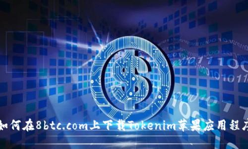 如何在8btc.com上下载Tokenim苹果应用程序