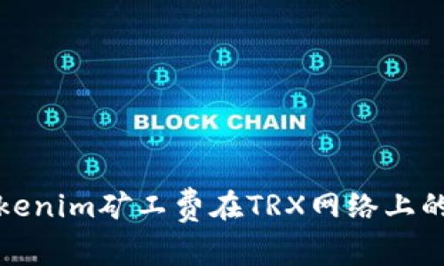 详细解析Tokenim矿工费在TRX网络上的作用与影响