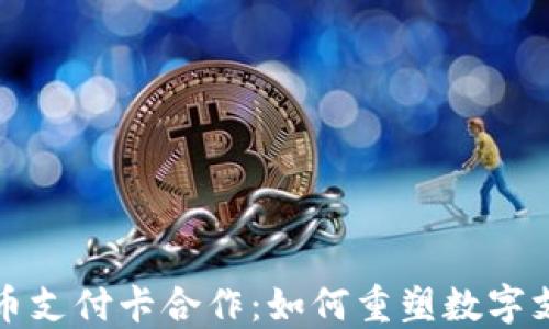 
加密货币支付卡合作：如何重塑数字支付未来