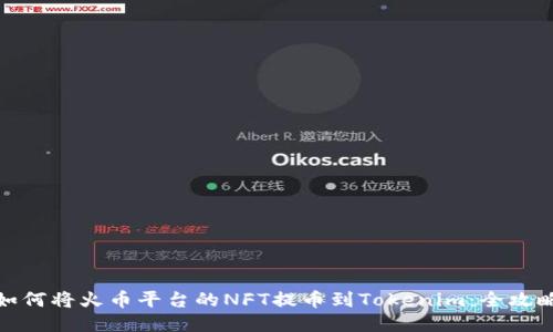 如何将火币平台的NFT提币到Tokenim：全攻略