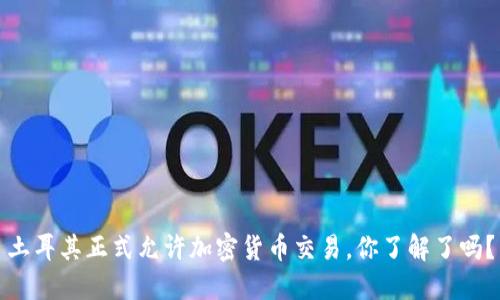 土耳其正式允许加密货币交易，你了解了吗？