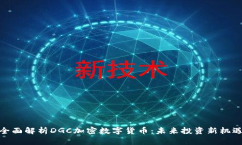 全面解析DGC加密数字货币：未来投资新机遇