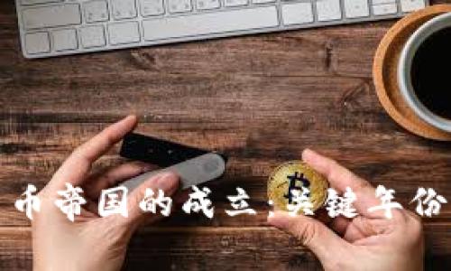 全球加密货币帝国的成立：关键年份与发展历程