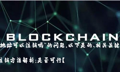 关于“tokenim地址可以注销吗”的问题，以下是的、相关关键词及内容大纲。

Tokenim地址注销方法解析：是否可行？