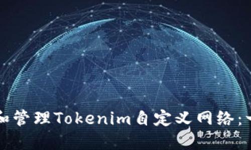 如何创建和管理Tokenim自定义网络：一步步指南