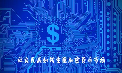社交巨头如何重塑加密货币市场