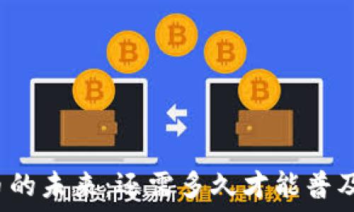   
加密货币的未来：还需多久才能普及和成熟？
