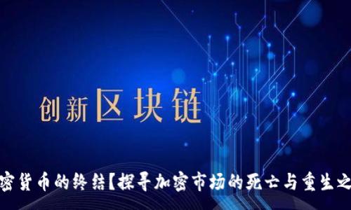 :
加密货币的终结？探寻加密市场的死亡与重生之路