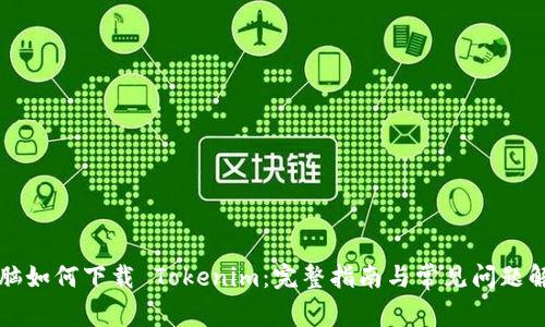 电脑如何下载 Tokenim：完整指南与常见问题解答