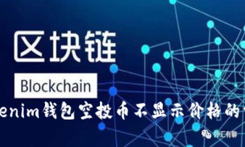 解决Tokenim钱包空投币不显示价格的常见原因