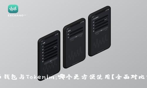 火币钱包与Tokenim：哪个更方便使用？全面对比分析