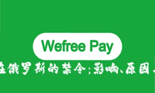 加密货币在俄罗斯的禁令：影响、原因与未来展望