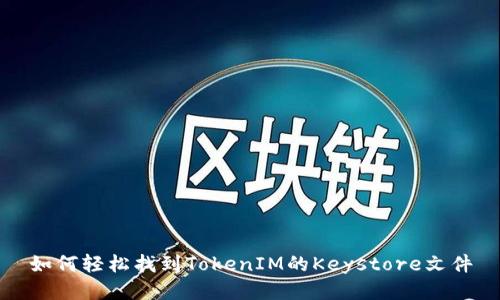 如何轻松找到TokenIM的Keystore文件