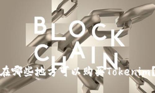 在哪些地方可以购买Tokenim？
